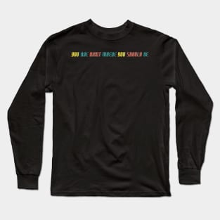 Right Where You Should Be Long Sleeve T-Shirt